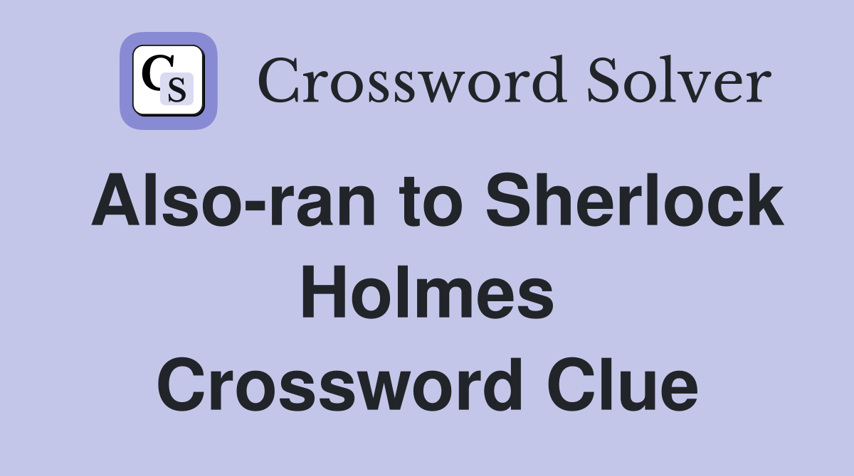 Also-ran to Sherlock Holmes Crossword Clue