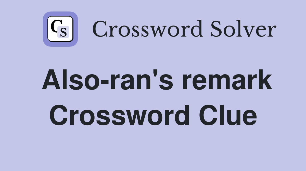 Also-ran's remark Crossword Clue