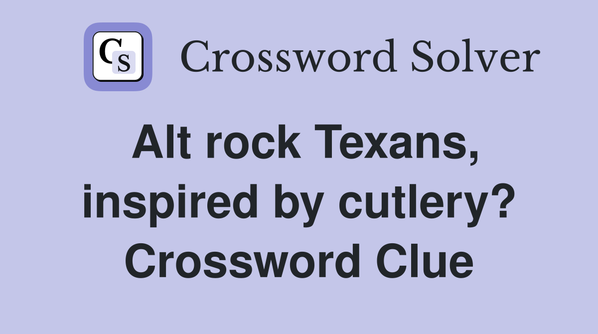 Alt rock Texans, inspired by cutlery? Crossword Clue