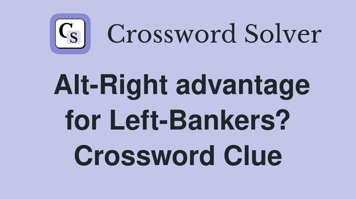 Alt-Right advantage for Left-Bankers? Crossword Clue
