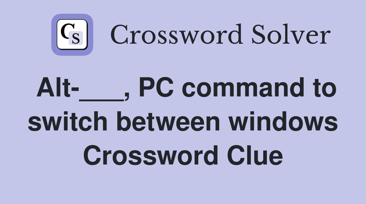 Alt-___, PC command to switch between windows Crossword Clue