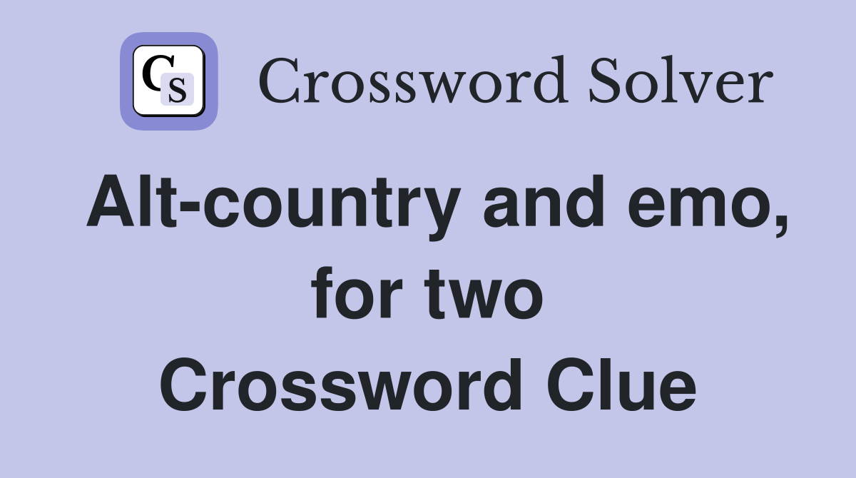 Alt-country and emo, for two Crossword Clue