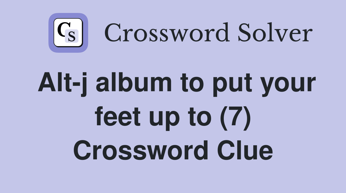 Alt-j album to put your feet up to (7) Crossword Clue