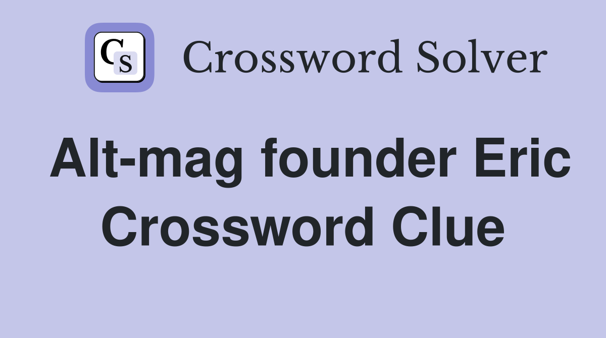 Alt-mag founder Eric Crossword Clue