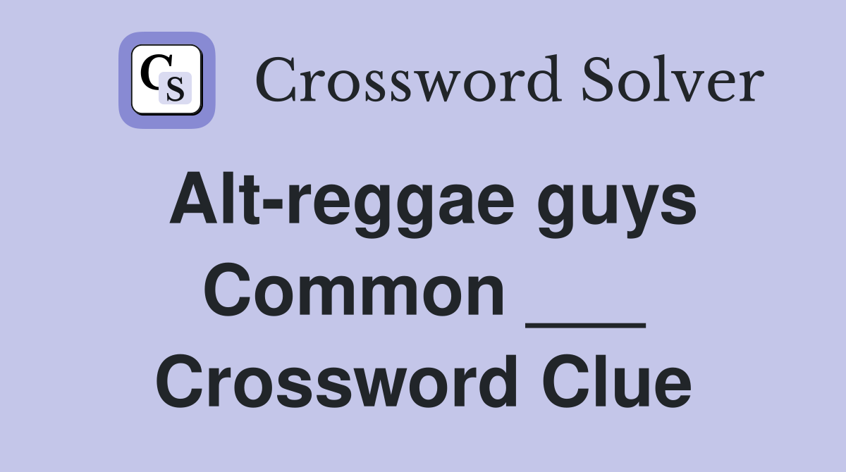 Alt-reggae guys Common ___ Crossword Clue