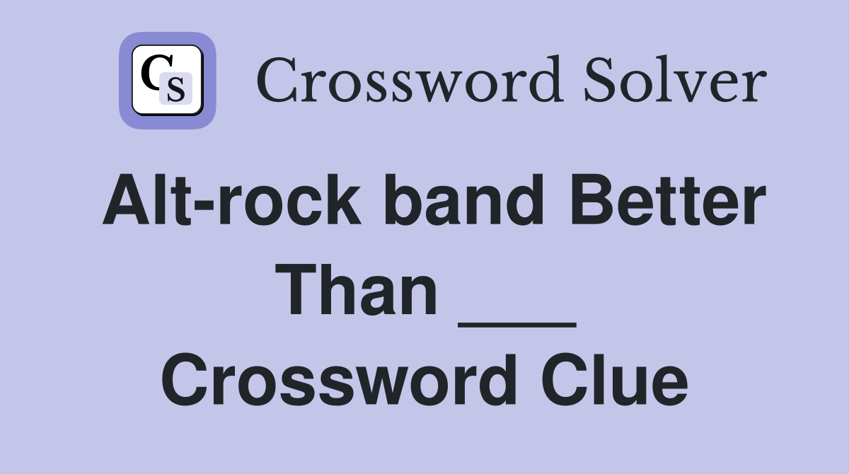 Alt-rock band Better Than ___ - Crossword Clue Answers - Crossword Solver