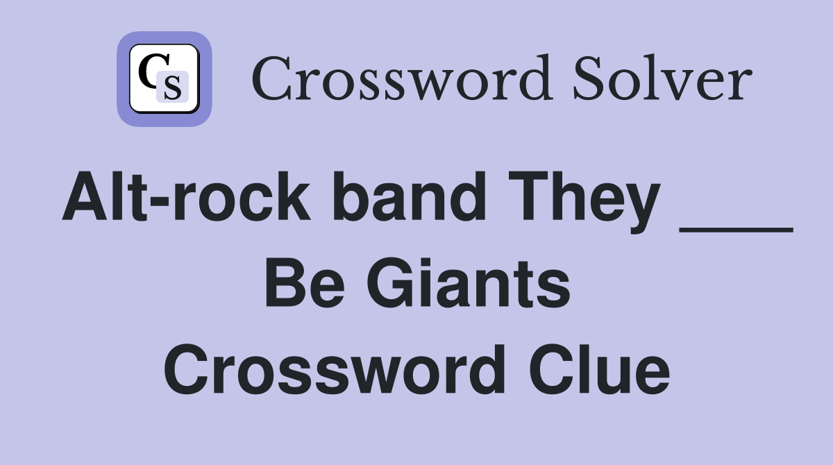 Alt-rock band They ___ Be Giants Crossword Clue