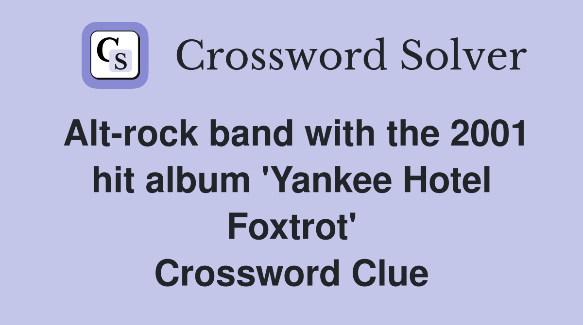 Alt-rock band with the 2001 hit album 'Yankee Hotel Foxtrot' Crossword Clue