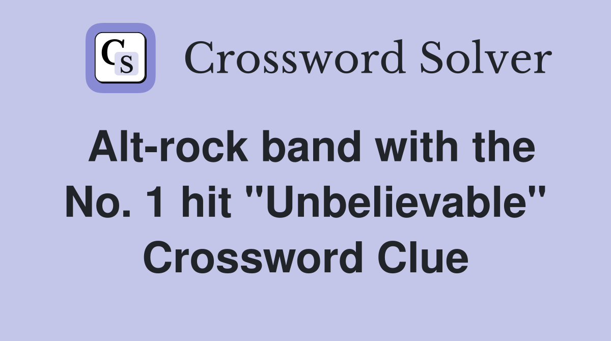 Alt-rock band with the No. 1 hit "Unbelievable" Crossword Clue