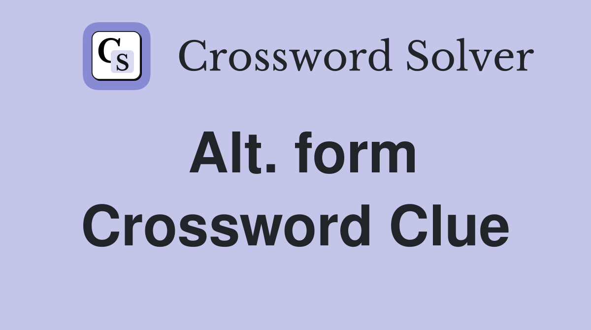 Alt. form Crossword Clue