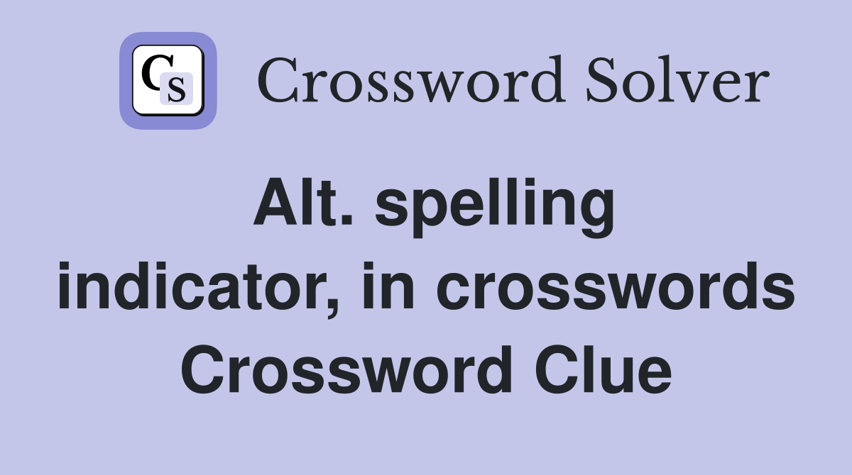 Alt. spelling indicator, in crosswords Crossword Clue