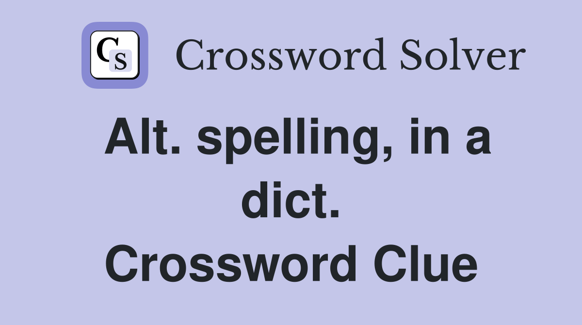 Alt. spelling, in a dict. Crossword Clue