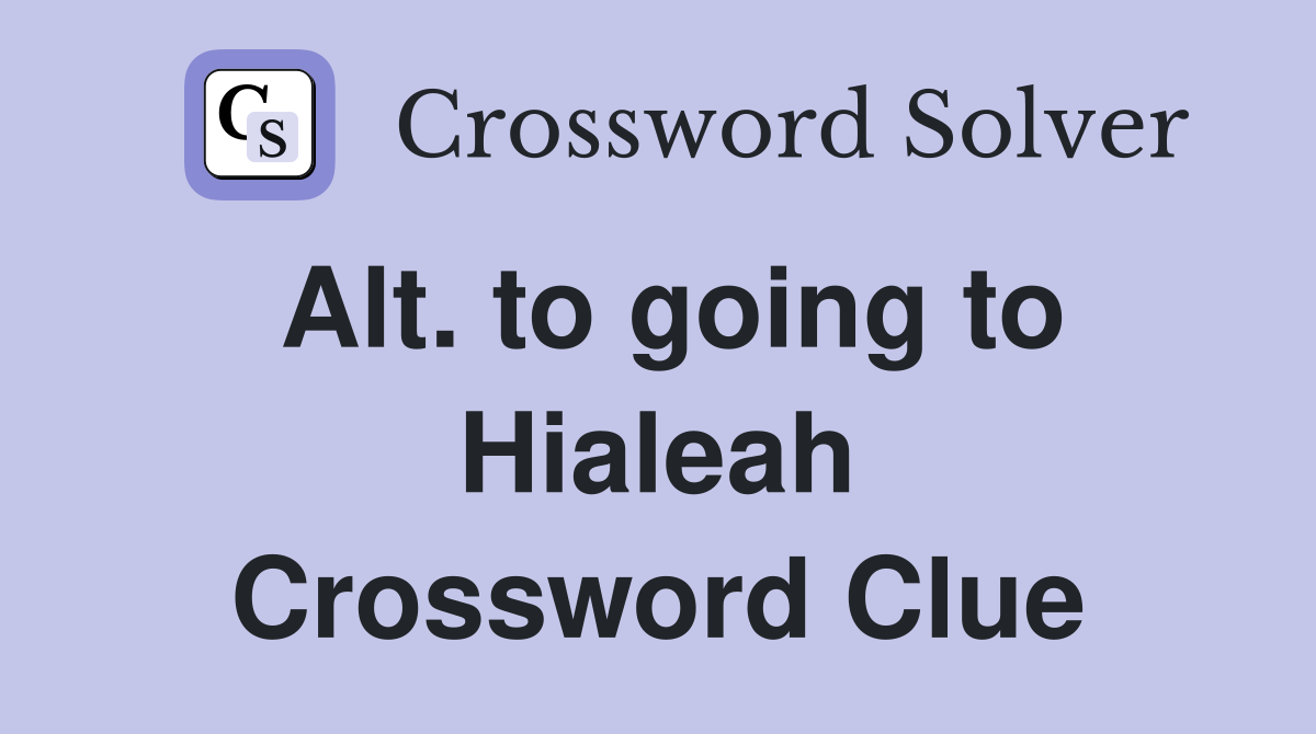 Alt. to going to Hialeah Crossword Clue