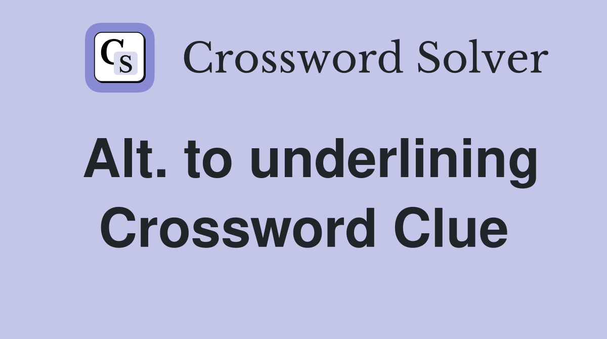 Alt. to underlining Crossword Clue