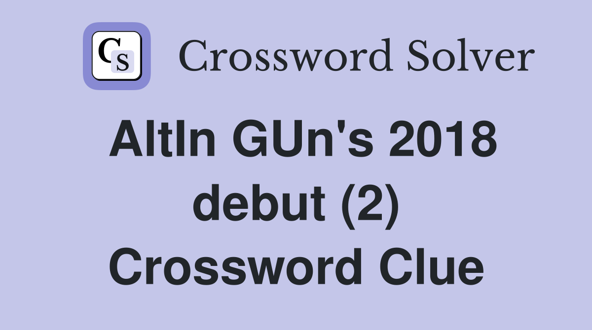 AltIn GUn's 2018 debut (2) Crossword Clue