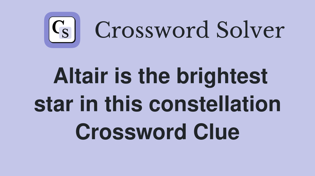 Altair is the brightest star in this constellation Crossword Clue