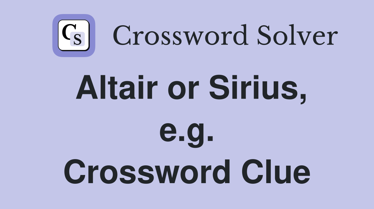 Altair or Sirius, e.g. Crossword Clue