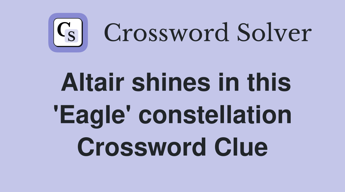 Altair shines in this 'Eagle' constellation Crossword Clue