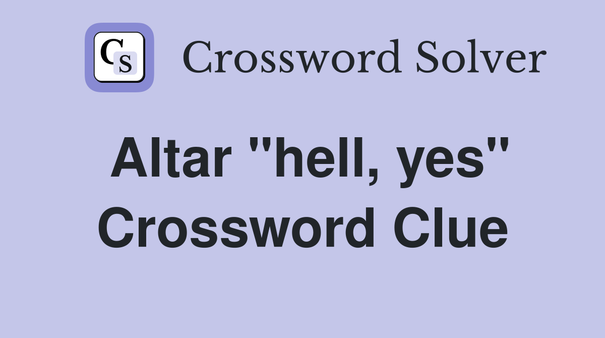 Altar "hell, yes" Crossword Clue