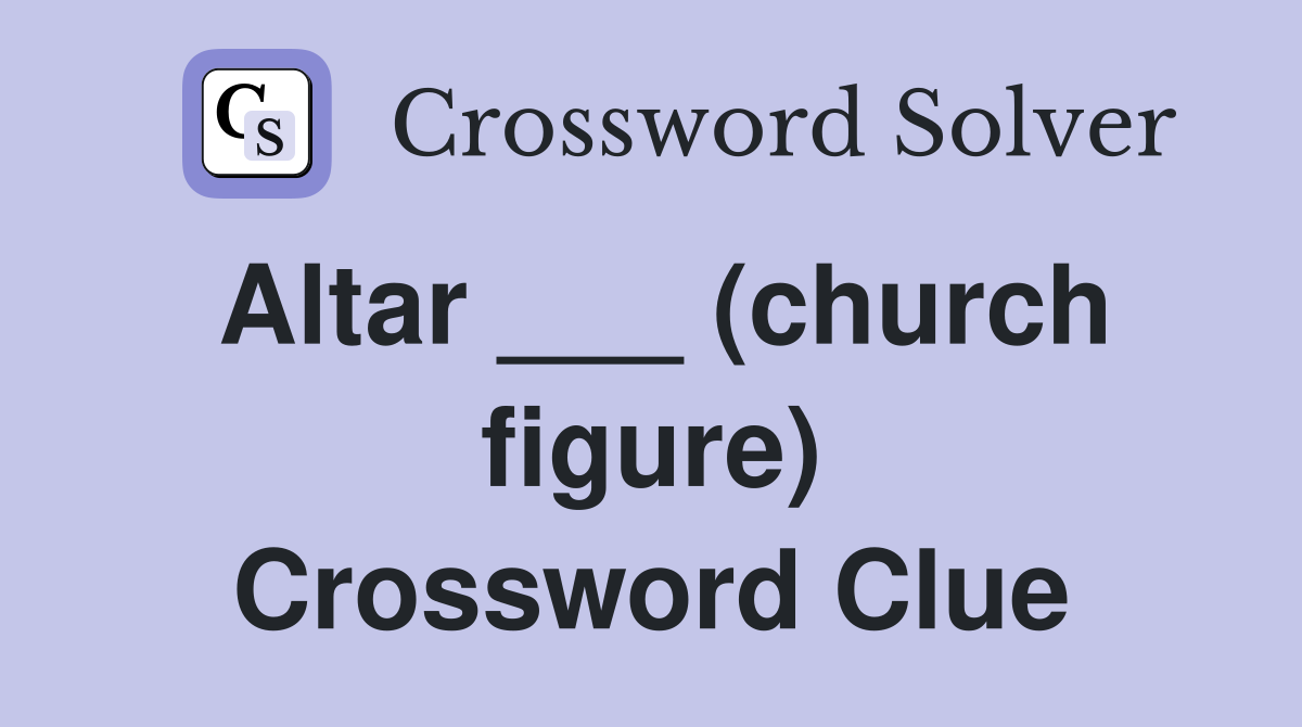 Altar ___ (church figure) Crossword Clue