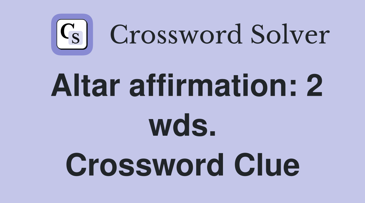 Altar affirmation: 2 wds. Crossword Clue