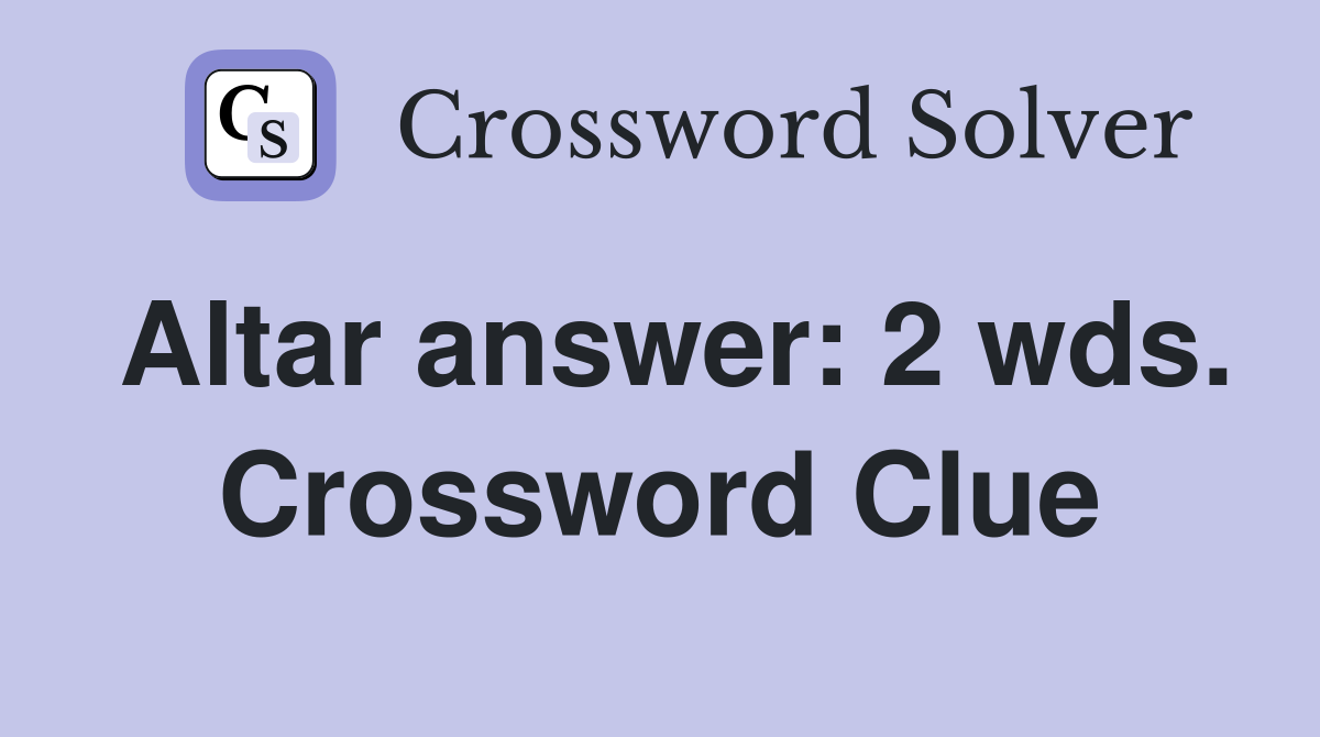 Altar answer: 2 wds. Crossword Clue