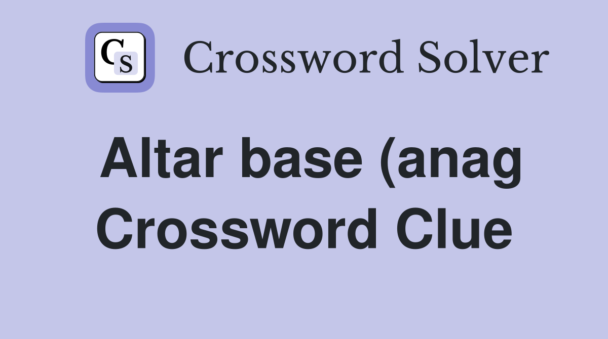 Altar base (anag) Crossword Clue Answers Crossword Solver Altar base (anag) Crossword Clue Answers Crossword Solver