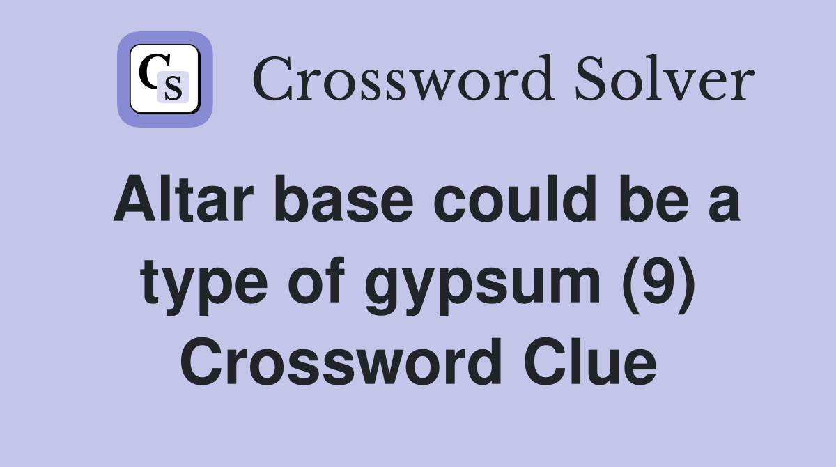 Altar base could be a type of gypsum (9) Crossword Clue