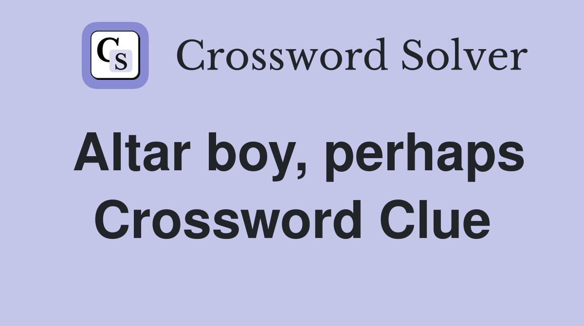 Altar boy, perhaps Crossword Clue