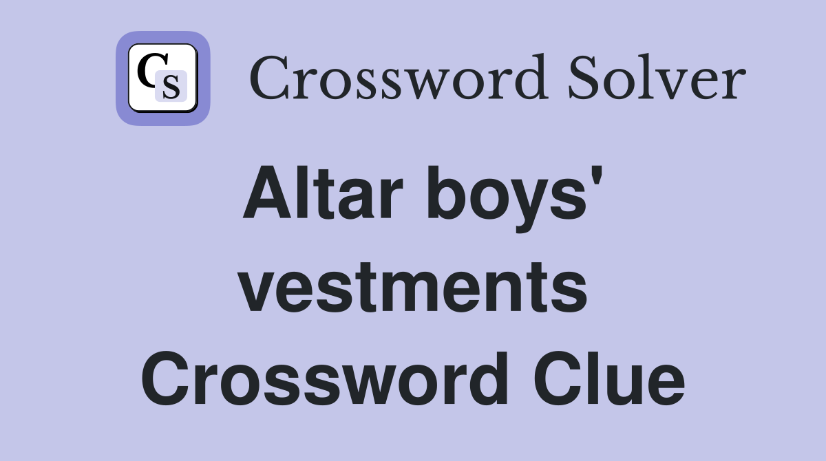 Altar boys' vestments Crossword Clue