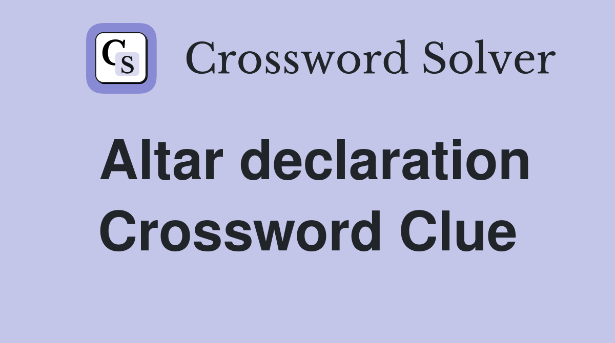 Altar declaration Crossword Clue