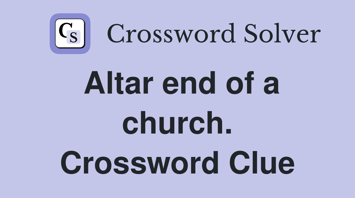 Altar end of a church. Crossword Clue