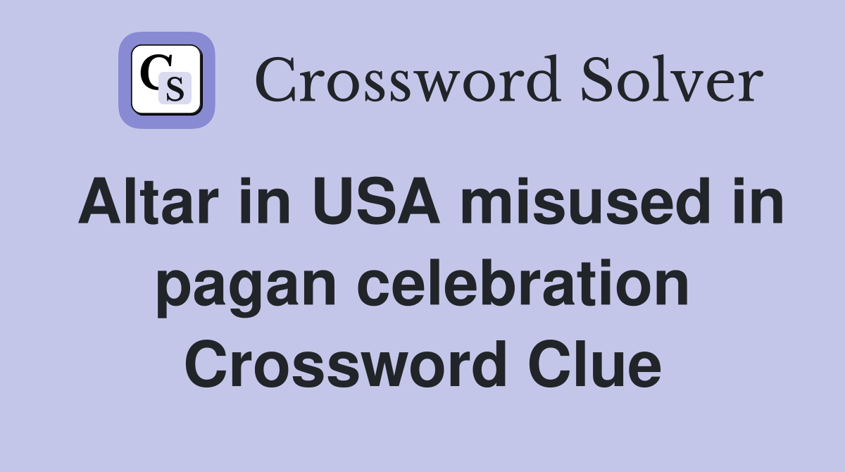 Altar in USA misused in pagan celebration Crossword Clue
