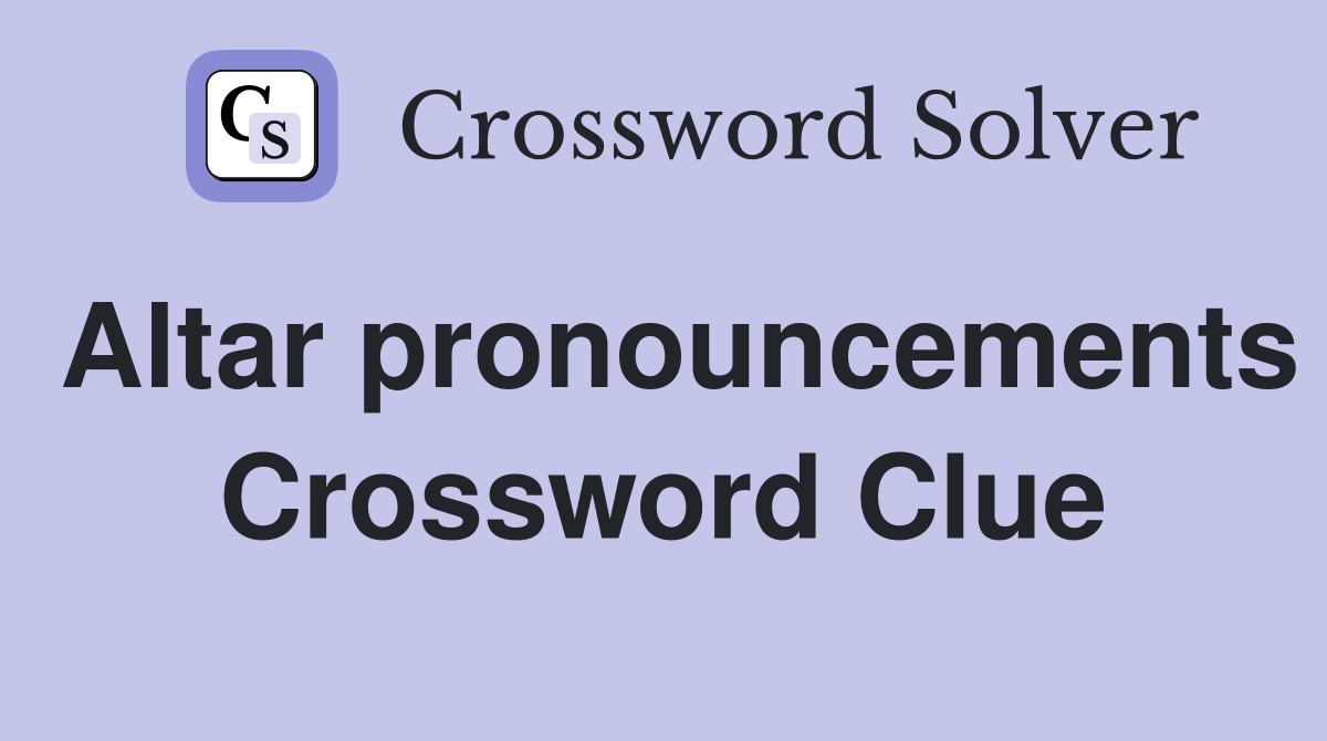 Altar pronouncements Crossword Clue