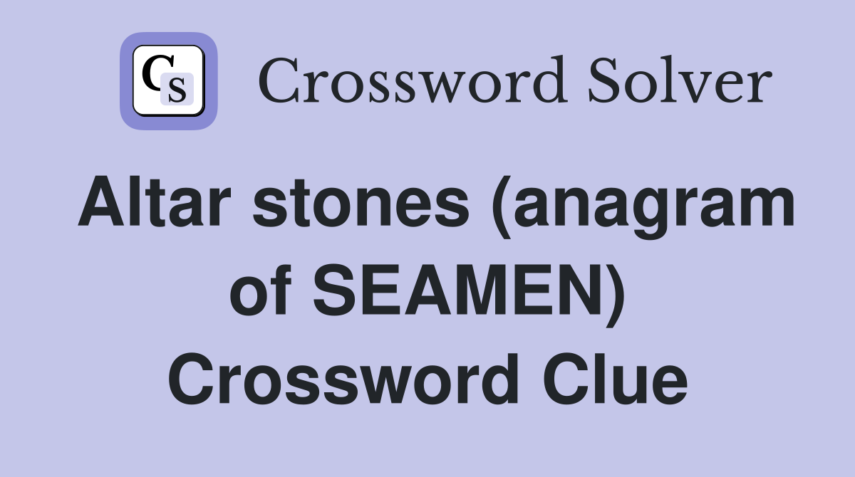 Altar stones (anagram of SEAMEN) Crossword Clue