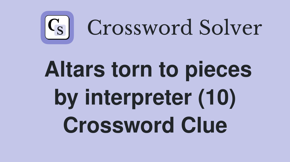 Altars torn to pieces by interpreter (10) Crossword Clue