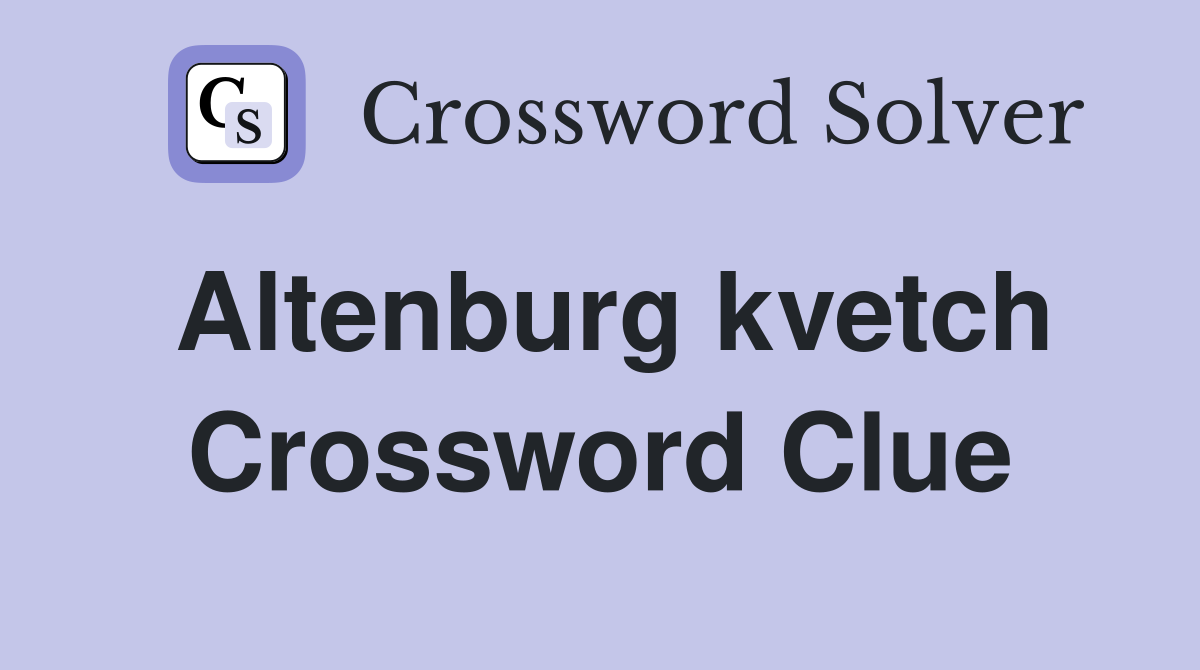 Altenburg kvetch Crossword Clue