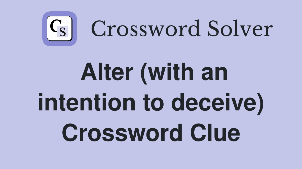 Alter (with an intention to deceive) Crossword Clue