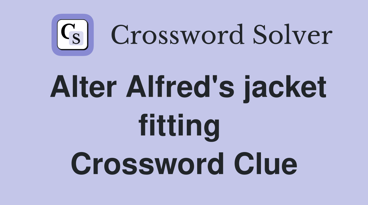 Alter Alfred's jacket fitting  Crossword Clue
