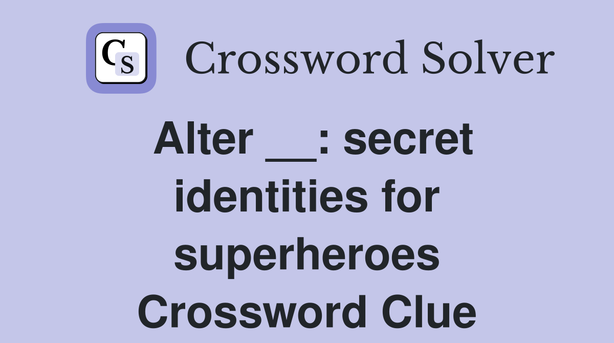 Alter __: secret identities for superheroes Crossword Clue