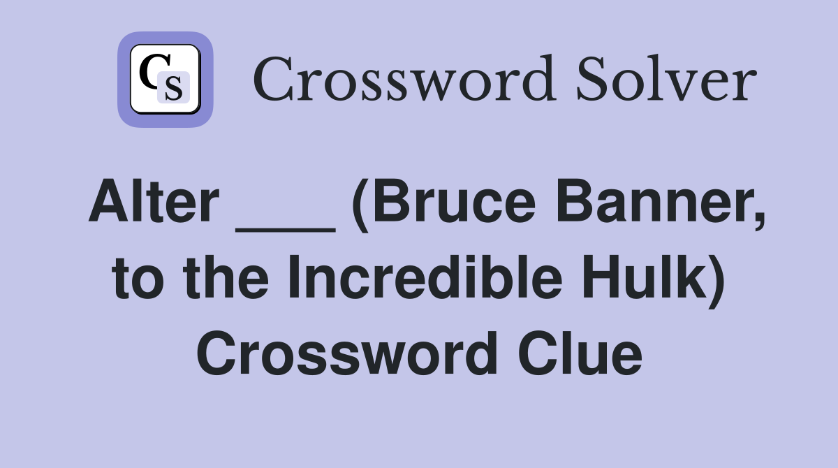 Alter ___ (Bruce Banner, to the Incredible Hulk) Crossword Clue