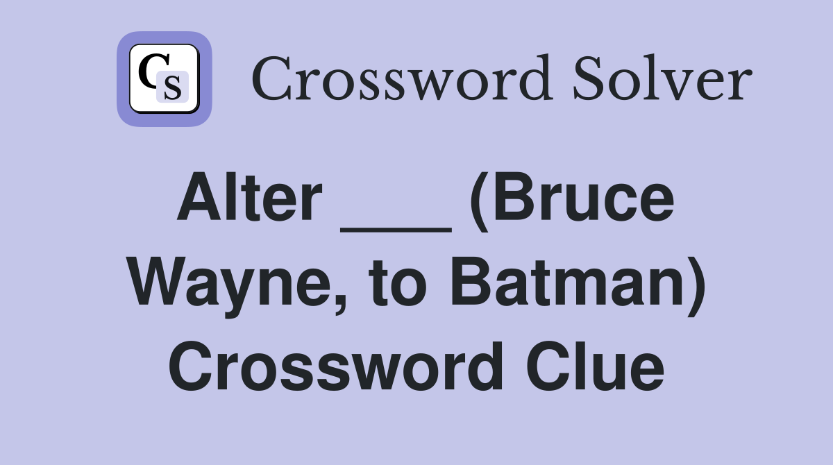 Alter ___ (Bruce Wayne, to Batman) Crossword Clue