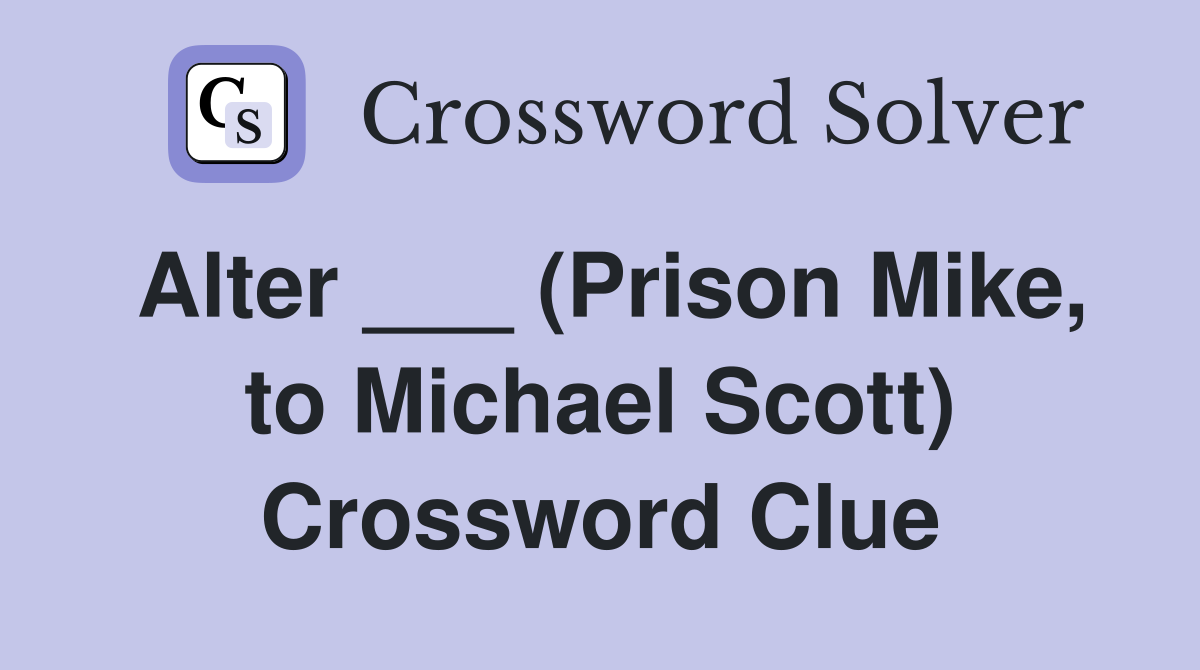 Alter ___ (Prison Mike, to Michael Scott) Crossword Clue