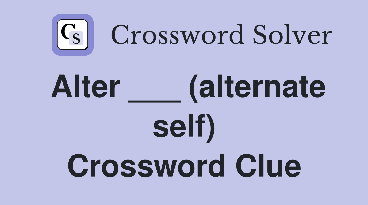 Alter ___ (alternate self) Crossword Clue