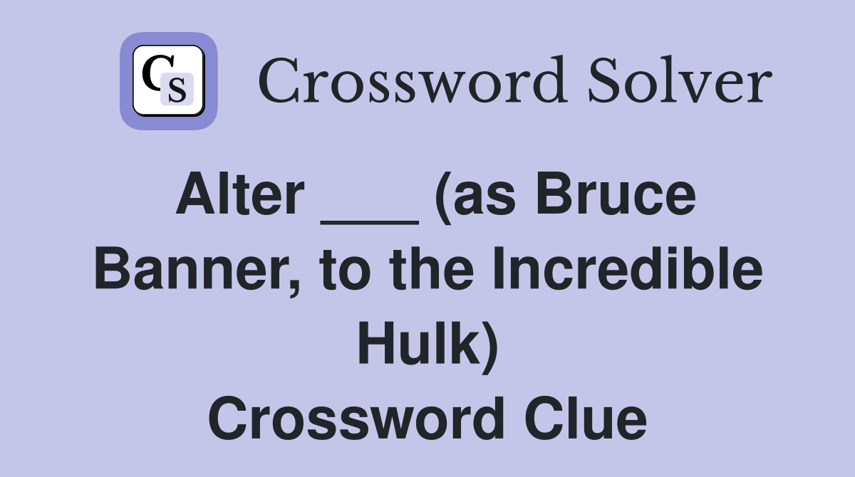 Alter ___ (as Bruce Banner, to the Incredible Hulk) Crossword Clue