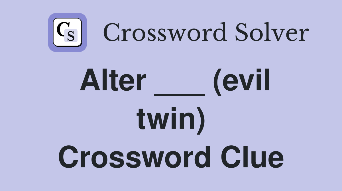 Alter ___ (evil twin) Crossword Clue