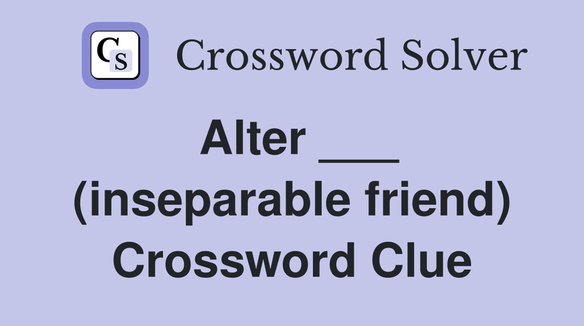 Alter ___ (inseparable friend) Crossword Clue