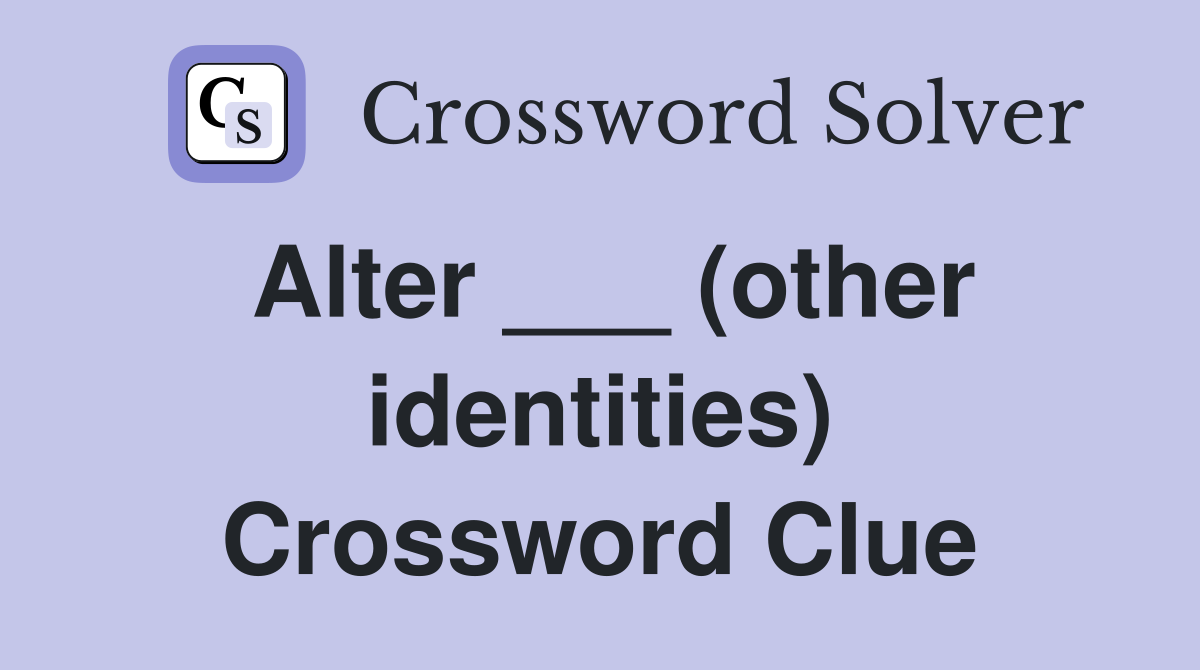 Alter ___ (other identities) Crossword Clue