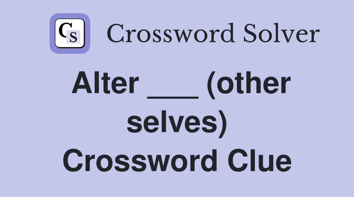 Alter ___ (other selves) Crossword Clue