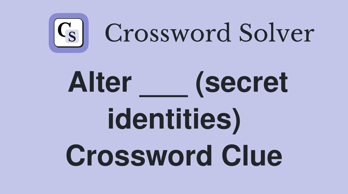 Alter ___ (secret identities) Crossword Clue